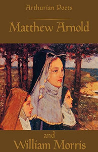 Arthurian Poets: Matthew Arnold And William Morris (Arthurian Poets Series)