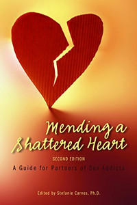 Mending A Shattered Heart: A Guide For Partners Of Sex Addicts