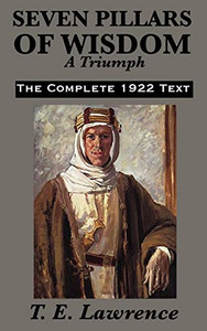 Seven Pillars Of Wisdom: A Triumph Seven Pillars Of Wisdom: A Triumph