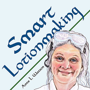Smart Lotionmaking: The Simple Guide To Making Luxurious Lotions, Or How To Make Lotion That'S Better Than You Buy And Costs You Less (Smart Soap Making)
