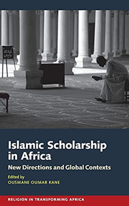 Islamic Scholarship In Africa: New Directions And Global Contexts (Religion In Transforming Africa) Islamic Scholarship In Africa: New Directions And Global Contexts (Religion In Transforming Africa)