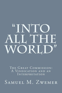 ""Into All the World"": The Great Commission: A Vindication and an Interpretation