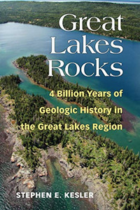 Great Lakes Rocks: 4 Billion Years Of Geologic History In The Great Lakes Region Great Lakes Rocks: 4 Billion Years Of Geologic History In The Great Lakes Region