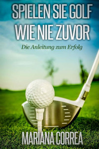 Spielen Sie GOLF WIE NIE ZUVOR: Die Anleitung zum Erfolg