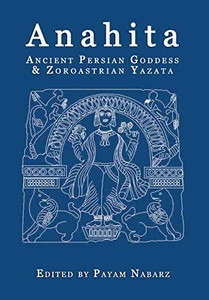 Anahita: Ancient Persian Goddess And Zoroastrian Yazata Anahita: Ancient Persian Goddess And Zoroastrian Yazata