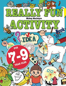 Really Fun Activity Book For 7-9 Year Olds: Fun & Educational Activity Book For Seven To Nine Year Old Children (Activity Books For Kids) Really Fun Activity Book For 7-9 Year Olds: Fun & Educational Activity Book For Seven To Nine Year Old Children (Activity Books For Kids)