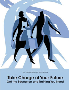 Take Charge of Your Future: Get the Education and Training You Need