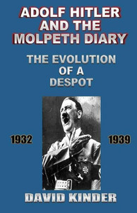 Adolf Hitler And The Molpeth Diary: The Evolution Of A Despot 1932-1939