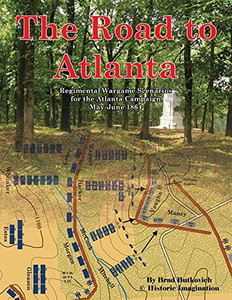 The Road To Atlanta: Regimental Wargame Scenarios For The Atlanta Campaign May-June 1864