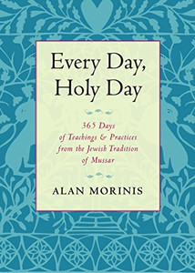 Every Day, Holy Day: 365 Days Of Teachings And Practices From The Jewish Tradition Of Mussar Every Day, Holy Day: 365 Days Of Teachings And Practices From The Jewish Tradition Of Mussar