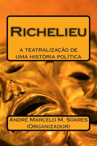 Richelieu: A TeatralizaÃ§Ã£o de Uma HistÃ³ria Politica