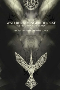 waterhummingbirdhouse: a chicano poetry codex: a chicano poetry codex