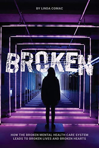 Broken: How the broken mental health care system leads to broken lives and broken hearts