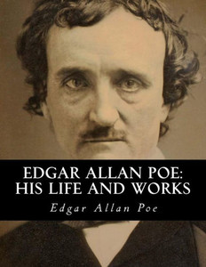 Edgar Allan Poe: His Life and Works: A five volume Series