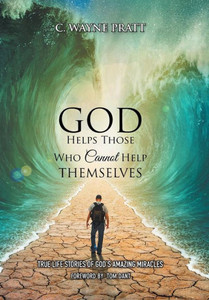 God Helps Those Who Cannot Help Themselves: True Life Stories of God's Amazing Miracles