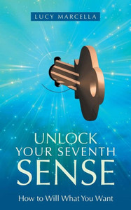 Unlock Your Seventh Sense: How to Will What You Want