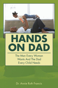 Hands on Dad: The Man Every Woman Wants and the Dad Every Child Needs