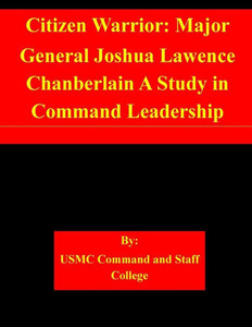 Citizen Warrior: Major General Joshua Lawence Chanberlain A Study in Command Leadership