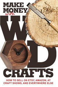 Make Money With Wood Crafts: How To Sell On Etsy, Amazon, At Craft Shows, To Interior Designers And Everywhere Else, And How To Get Top Dollars For Your Wood Projects Make Money With Wood Crafts: How To Sell On Etsy, Amazon, At Craft Shows, To Interior Designers And Everywhere Else, And How To Get Top Dollars For Your Wood Projects