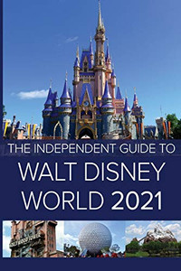 The Independent Guide To Walt Disney World 2021 (The Independent Guide To... Theme Park Series)