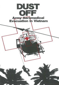 Dust Off: Army Aeromedical Evacuation in Vietnam