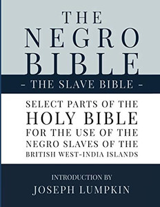 The Negro Bible - The Slave Bible: Select Parts Of The Holy Bible, Selected For The Use Of The Negro Slaves, In The British West-India Islands - Paperback
