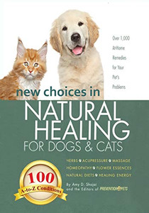New Choices In Natural Healing For Dogs & Cats: Herbs, Acupressure, Massage, Homeopathy, Flower Essences, Natural Diets, Healing Energy