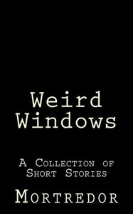 Weird Windows: A Collection of Short Stories