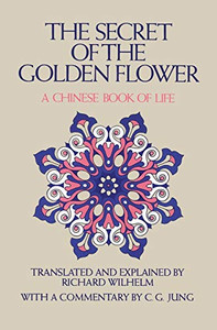 The Secret Of The Golden Flower: A Chinese Book Of Life