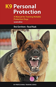 K9 Personal Protection: A Manual For Training Reliable Protection Dogs (K9 Professional Training Series) K9 Personal Protection: A Manual For Training Reliable Protection Dogs (K9 Professional Training Series)