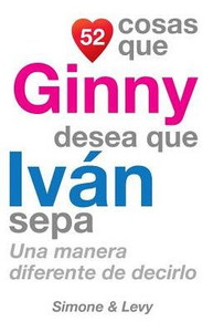 52 Cosas Que Ginny Desea Que IvÃ¡n Sepa: Una Manera Diferente de Decirlo