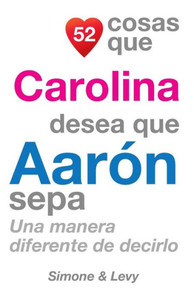 52 Cosas Que Carolina Desea Que AarÃ³n Sepa: Una Manera Diferente de Decirlo