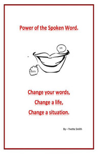 Power of the spoken word.: Change your words; change a life; change a situation