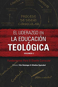 El Liderazgo En La Educaciã³N Teolã³Gica, Volumen 2: Fundamentos Para El Diseã±O Curricular (Icete) (Spanish Edition)