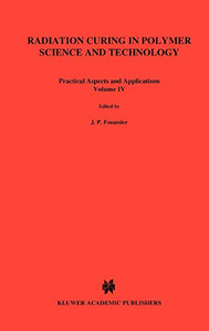 Radiation Curing In Polymer Science And Technology, Volume 4: Practical Aspects And Applications