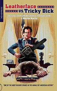 Leatherface Vs. Tricky Dick: The Texas Chain Saw Massacre As Political Satire