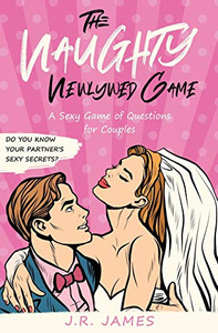 The Naughty Newlywed Game: A Sexy Game Of Questions For Couples (Hot And Sexy Games) The Naughty Newlywed Game: A Sexy Game Of Questions For Couples (Hot And Sexy Games)