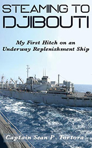 Steaming To Djibouti: My First Hitch On An Underway Replenishment Ship - Hardcover
