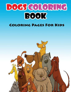 Coloring Pages For Kids Dogs Coloring Book: Coloring Books for Kids