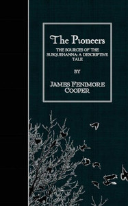 The Pioneers: The Sources of the Susquehanna; A Descriptive Tale