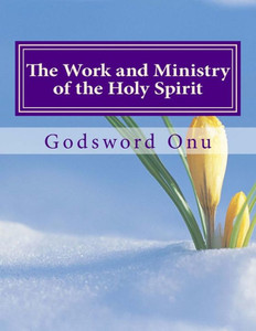 The Work and Ministry of the Holy Spirit: Understanding What the Spirit of God Does