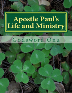 Apostle Paul's Life and Ministry: Lessons from Apostle Paul, the Man of God