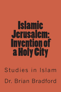 Islamic Jerusalem: Invention of a Holy City