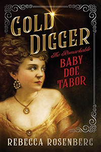 Gold Digger: The Remarkable Baby Doe Tabor Gold Digger: The Remarkable Baby Doe Tabor