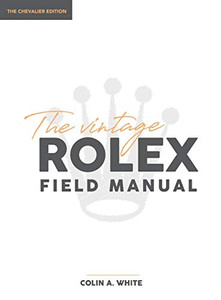 The Vintage Rolex Field Manual: An Essential Collectors Reference Guide (1) (Chevalier) The Vintage Rolex Field Manual: An Essential Collectors Reference Guide (1) (Chevalier)