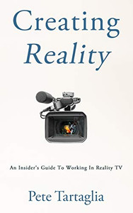 Creating Reality: An Insider'S Guide To Working In Reality Tv Creating Reality: An Insider'S Guide To Working In Reality Tv