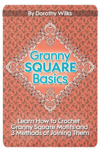 Granny Square Basics: Learn How to Crochet Granny Square Motifs and 3 Methods of Joining Them