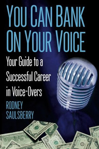 You Can Bank On Your Voice: Your Guide To A Successful Career In Voice-Overs