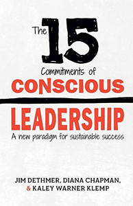 The 15 Commitments Of Conscious Leadership: A New Paradigm For Sustainable Success