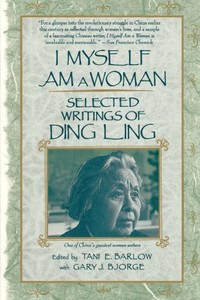 I Myself Am a Woman: Selected Writings of Ding Ling I Myself Am a Woman: Selected Writings of Ding Ling